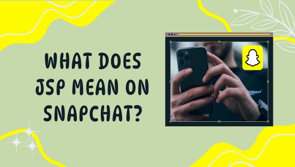 What Does JSP Mean on Snapchat? Find Out Now!